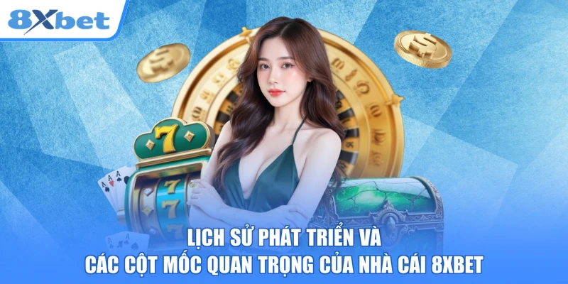 Lịch sử phát triển và các cột mốc quan trọng của nhà cái 8xbet
