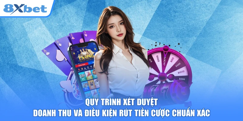 Quy trình xét duyệt doanh thu và điều kiện rút tiền cược chuẩn xác